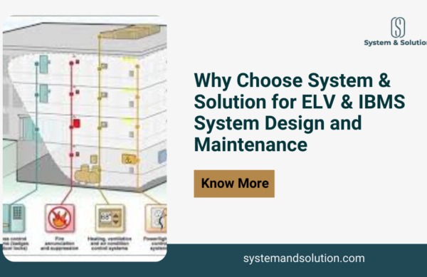 Why Choose System & Solution for ELV & IBMS System Design and Maintenance