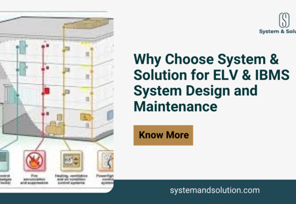 Why Choose System & Solution for ELV & IBMS System Design and Maintenance