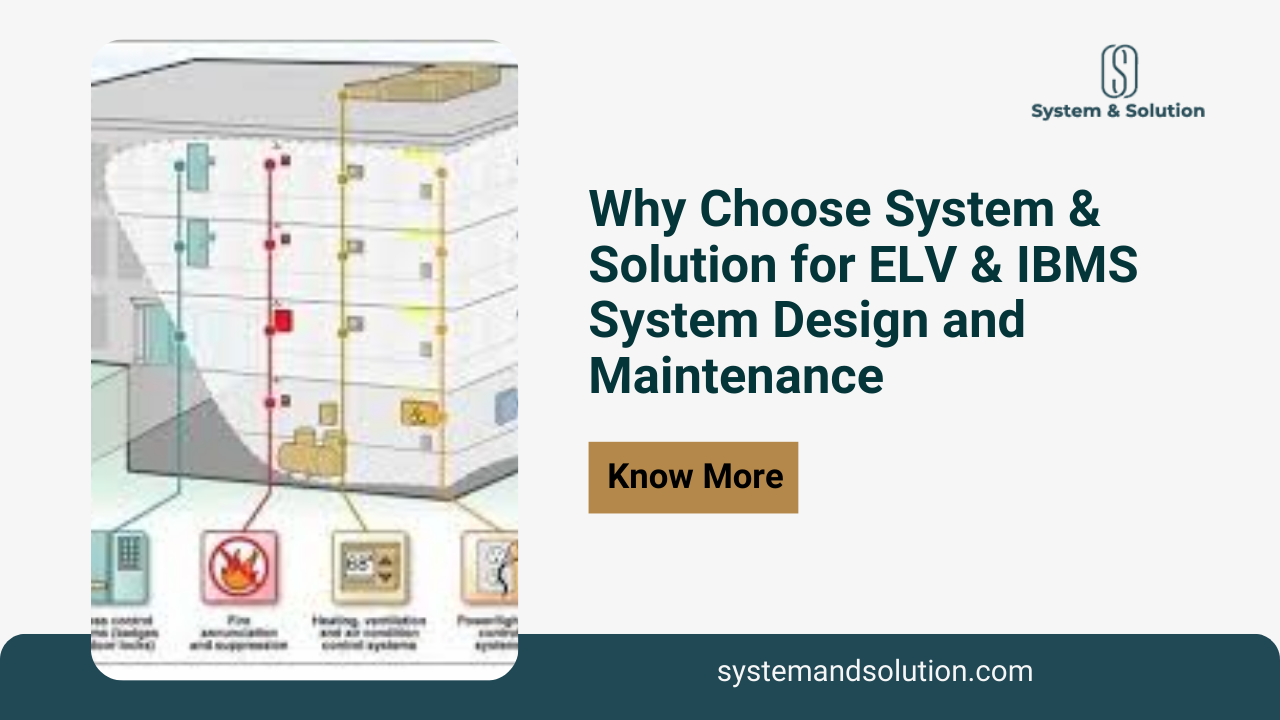 Why Choose System & Solution for ELV & IBMS System Design and Maintenance